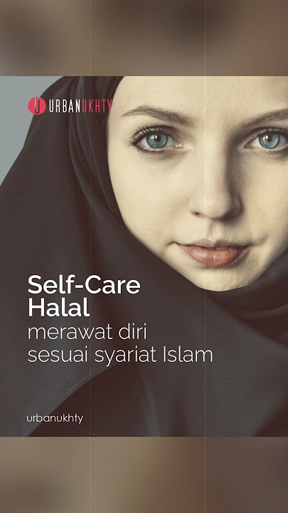 Self-Care Halal: Merawat Diri Sesuai Syariat Islam -  #muslimah