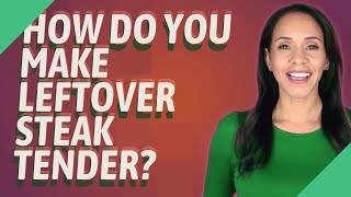 Exclusive How do you make leftover steak tender? Information