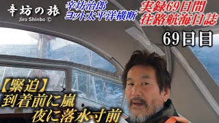 【緊迫】ゴール前日に嵐…夜に落水寸前 [辛坊治郎ヨット太平洋横断往路69日間の航海日誌動画69日目]～辛坊の旅～