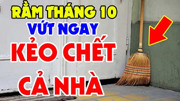 Rằm Tháng 10 Vứt Ngay 9 Vật Đại Kỵ Này Trước Cửa Để RƯỚC THẦN TÀI VÀO NHÀ,Tiền Vàng Kéo Vào Ầm Ầm