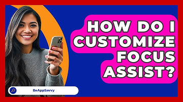 How Do I Customize Focus Assist? - Be App Savvy