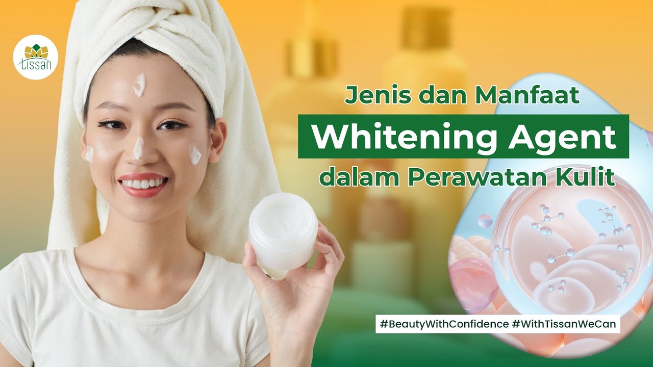 Jenis dan Manfaat Whitening Agent dalam Perawatan Kulit