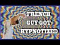 FRENCH GUY GOT HYPNOTIZED