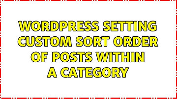 Wordpress: Setting Custom Sort Order of Posts within a Category (2 Solutions!!)