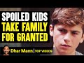 SPOILED KIDS Take Family For Granted, INSTANTLY REGRET IT! | Dhar Mann