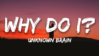 Unknown Brain - Why Do I? (Lyrics) Feat. Bri Tolani