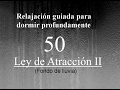 RELAJACION PARA DORMIR 50 - Ley de Atracción II. Fondo de lluvia.