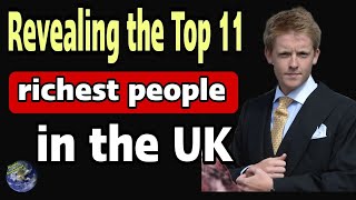 Revealing the Top 11 richest people in the UK - World Knowledge