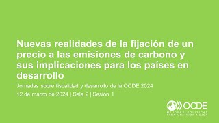 Jornadas sobre Fiscalidad y Desarrollo de la OCDE 2024 (Día 1 Sala 2 Sesión 1): Precio de CO2 by OECD Tax 18 views 2 months ago 45 minutes