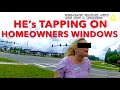 Hes tapping on homeowners windows
