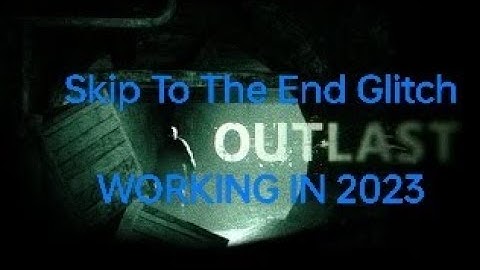 Outlast Skip To The End Glitch (WORKING IN 2023)