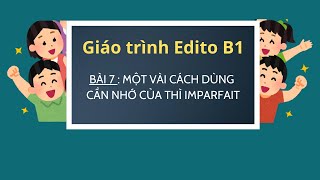 Giáo trình Édito B1 - Unité 1 - Bài 7 : Một vài cách dùng cần nhớ của thì IMPARFAIT
