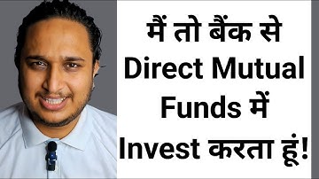 मैं तो बैंक से Direct Mutual Funds में Invest करता हूं!