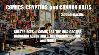 COMICS, CRYPTIDS, and CANNON BALLS: GREAT PIECES of COMIC ART, 1942 OSCARS, BIGFOOT and MORE!