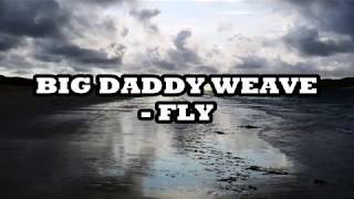 Video thumbnail of "Big Daddy Weave - Fly Lyrics"