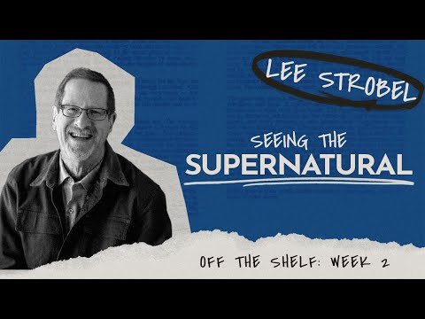 Seeing the Supernatural | Lee Strobel