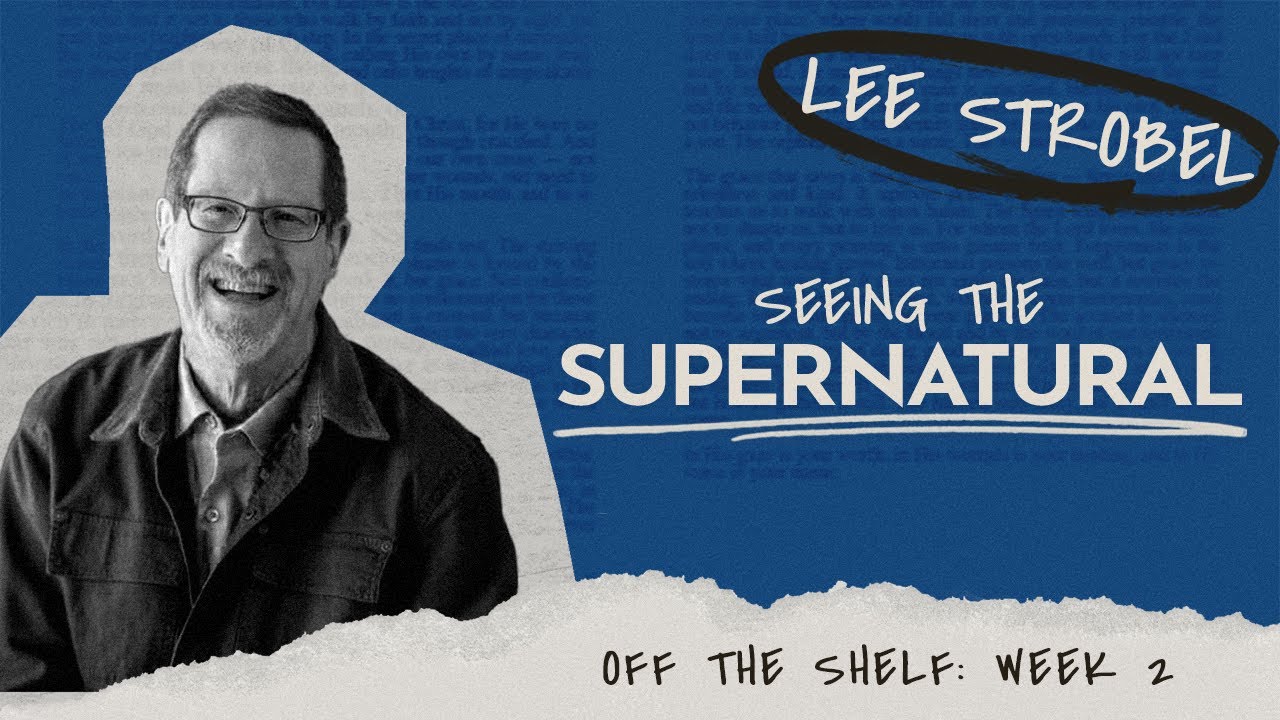Seeing the Supernatural | Lee Strobel