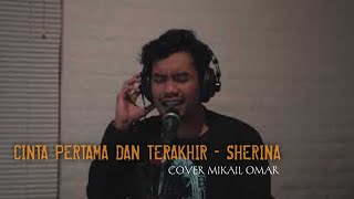 CINTA PERTAMA DAN TERAKHIR - SHERINA [LIRIK] MIKAIL OMAR COVER