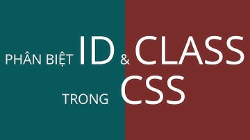 PHÂN BIỆT ID VÀ CLASS TRONG CSS