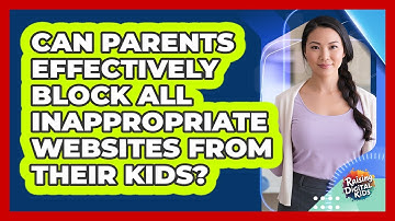 Can Parents Effectively Block All Inappropriate Websites From Their Kids? - Raising Digital Kids