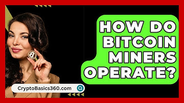 How Do Bitcoin Miners Operate? - CryptoBasics360.com