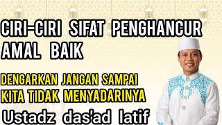 SIFAT PENGHANCUR AMAL BAIK I USTADZ DAS'AD LATIF