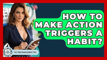 How To Make Action Triggers A Habit? - The Time Management Pro