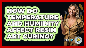 How Do Temperature And Humidity Affect Resin Art Curing? - LearnToDIY360.com