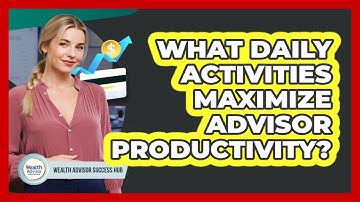 What Daily Activities Maximize Advisor Productivity?