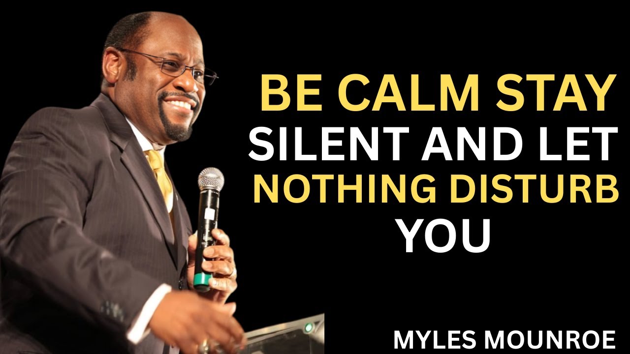 BE CALM, STAY SILENT, AND LET NOTHING DISTURB YOU - Myles Munroe Motivational Speech