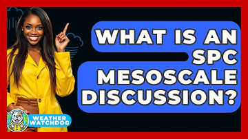 What Is An SPC Mesoscale Discussion? - Weather Watchdog