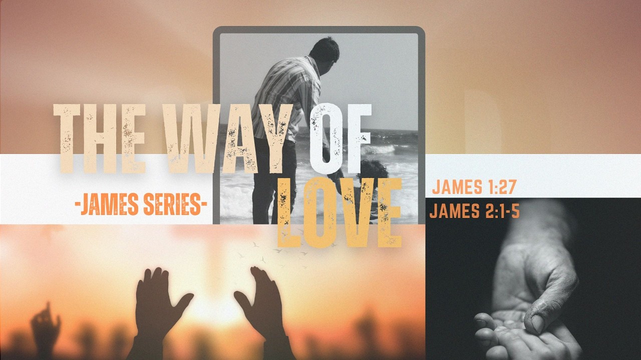 Sermon: The Way of Love  (Series - James) | Reading: James 1:27 – James 2:1-5