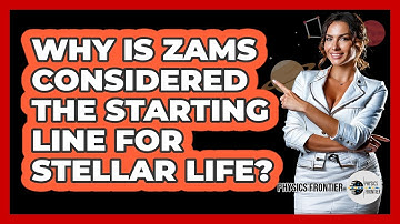 Why Is ZAMS Considered The Starting Line For Stellar Life? - Physics Frontier