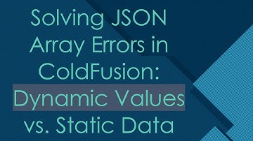 Solving JSON Array Errors in ColdFusion: Dynamic Values vs. Static Data