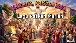 Alleluia Kristus Jaya – Lagu Paskah 2026 | Cipt. Ferdy Levi | Pujian Kebangkitan Yesus