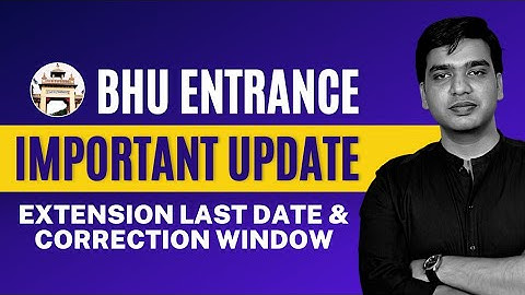 Bhu Entrance Important Update -  Extension Last Date & Correction Window