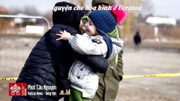 PHÚT CẦU NGUYỆN: Cầu nguyện cho hòa bình ở Ucraina