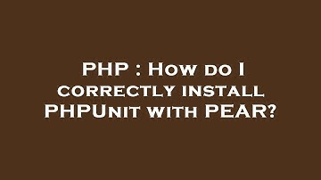 PHP : How do I correctly install PHPUnit with PEAR?