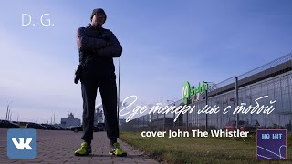 D. G. - Где Теперь Мы С Тобой (Cover John The Whistler)