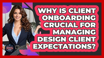 Why Is Client Onboarding Crucial For Managing Design Client Expectations? - Graphic Design Nerd