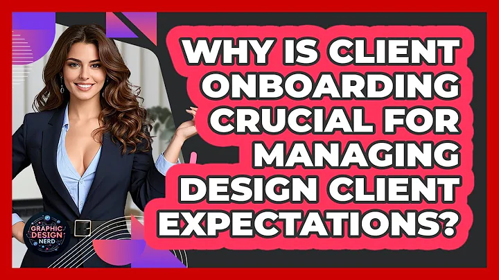 Why Is Client Onboarding Crucial For Managing Design Client Expectations? - Graphic Design Nerd