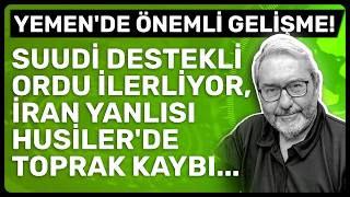 YEMEN'DE ÖNEMLİ GELİŞME! SUUDİ DESTEKLİ ORDU İLERLİYOR, İRAN YANLISI HUSİLER'DE TOPRAK KAYBI...
