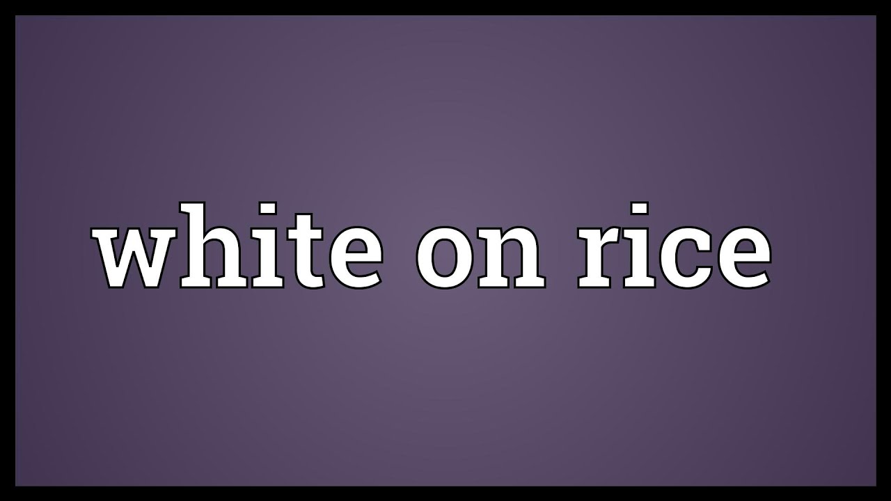 White on rice Meaning YouTube