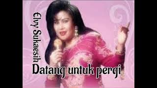 ELVY SUKAESIH - DATANG UNTUK PERGI