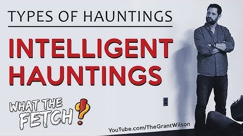 Types of Hauntings: Intelligent