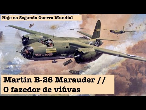 Martin B-26 Marauder, o fazedor de viúvas