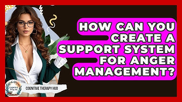 How Can You Create A Support System For Anger Management? - Cognitive Therapy Hub