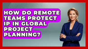 How Do Remote Teams Protect IP In Global Project Planning? - Virtual Communication Hub
