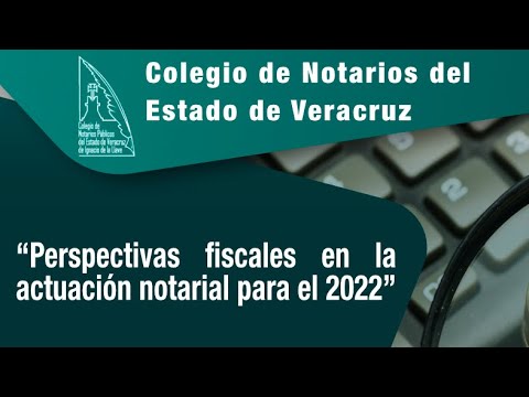 “Perspectivas fiscales en la actuación notarial para el 2022”