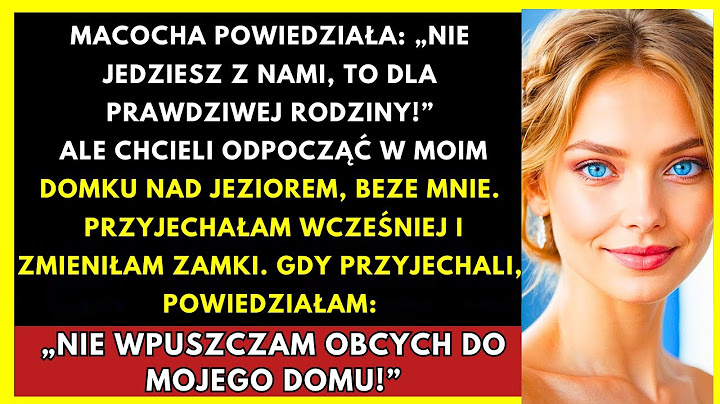 Macocha Powiedziała: „Nie Jedziesz Z Nami!” Ale Chciała Jechać Do Mojego Domu Na Plaży...